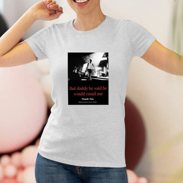 But Daddy He Said He Would Email Me Thank You Keep An Eye On Your Inbox T-Shirt2