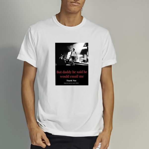 But Daddy He Said He Would Email Me Thank You Keep An Eye On Your Inbox T-Shirt3