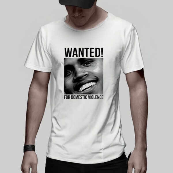 Chris Brown Wanted For Domestic Violence T-Shirt5