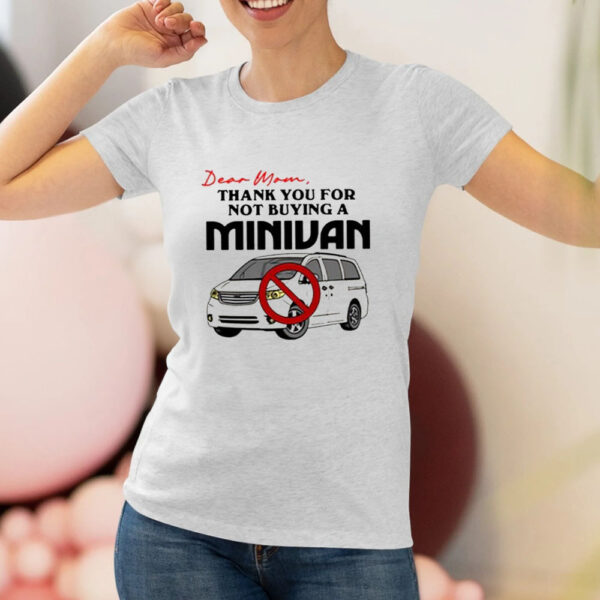 Dear Mom Thank You For Not Buying A Minivan T-Shirt2