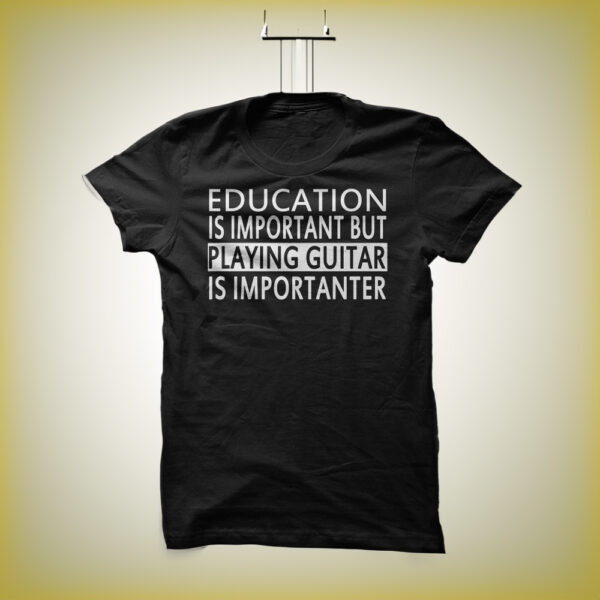 Education is important but Playing guitar is importanter shirt