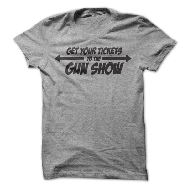 GET YOUR TICKETS To The Gun Show T-Shirt