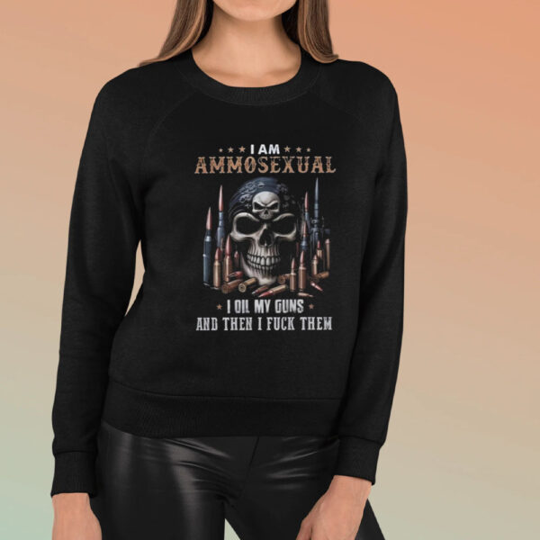 I Am Ammosexual I Oil My Guns And Then IFuckThem T-Shirt