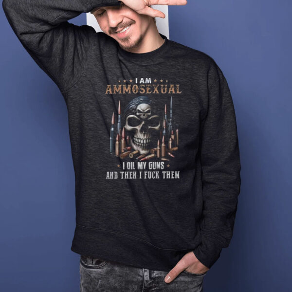 I Am Ammosexual I Oil My Guns And Then IFuckThem T-Shirt1