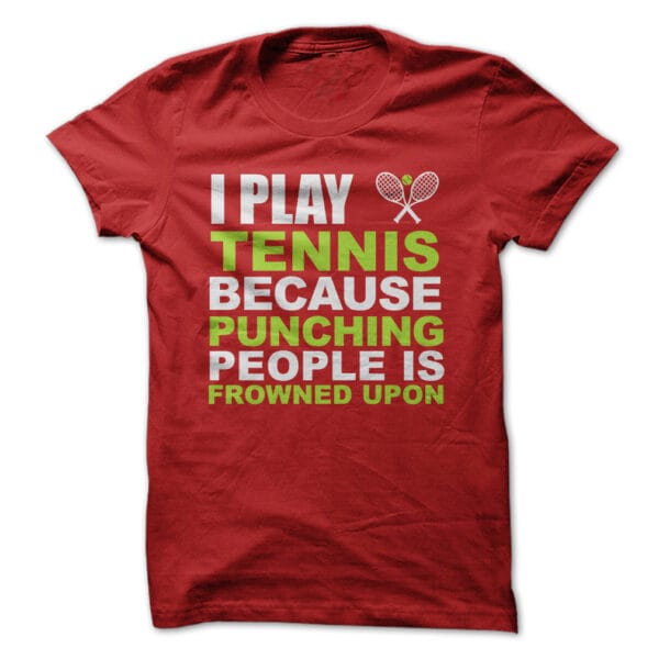 I Play Tennis Because Punching People Is Frowned Upon T-Shirt