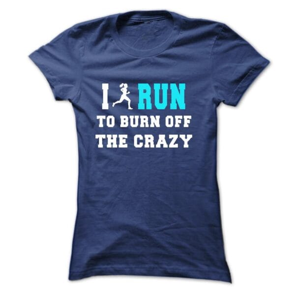 I RUN TO BURN OFF THE CRAZY T-Shirt