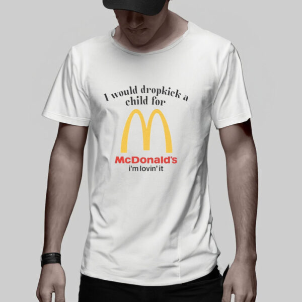 I Would Dropkick A Child For McD's T-Shirt5