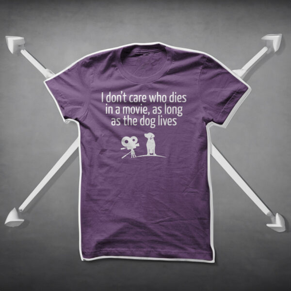 I dont care who dies in a movie, as long as the dog lives shirts