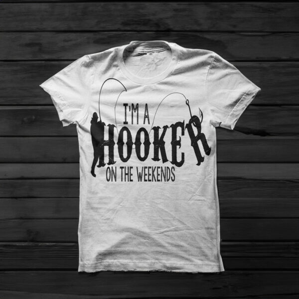 I'm a HOOKER On The Weekends T-shirt