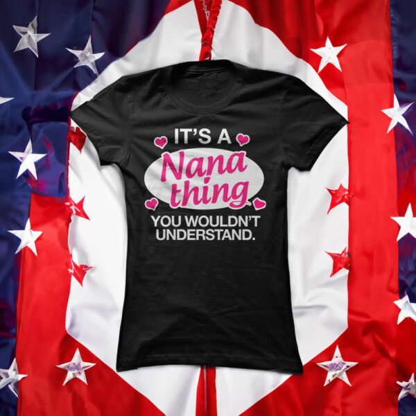 Its a Nana Thing You Wouldn't Understand Shirts