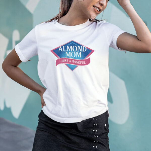 Middleclassfancy Almond Mom Just A Handful T-Shirt4