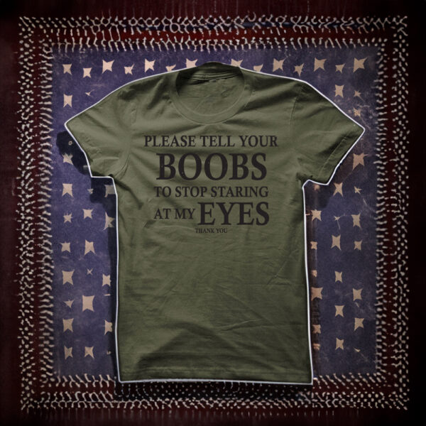 Please Tell Your Boobs To Stop Staring At My Eyes Thank You Shirt