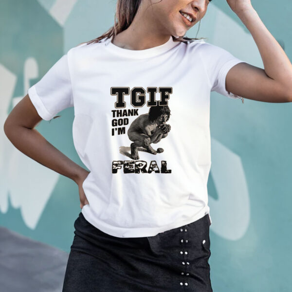 TGIF Thank God I'm Feral T-Shirt4