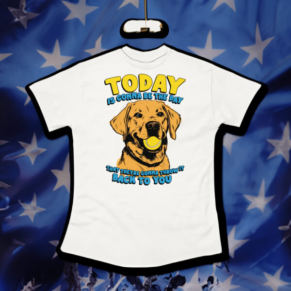 Today Is Gonna Be The Day That They're Gonna Throw It Back To You T-Shirts