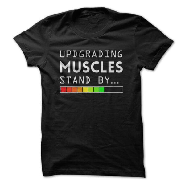 UPGRADING MUSCLES STAND BY.. SHIRT