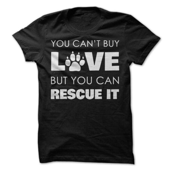 You Can't Buy Love But You Can Rescue It T-Shirt