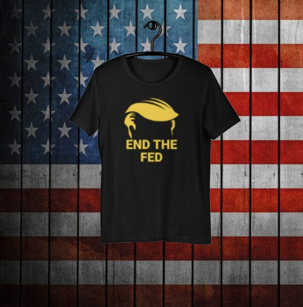 End The Fed - Trump Convention Shirts