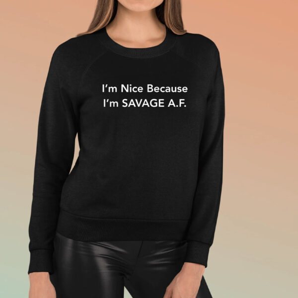 I’m Nice Because I’m Savage AF T-Shirt1