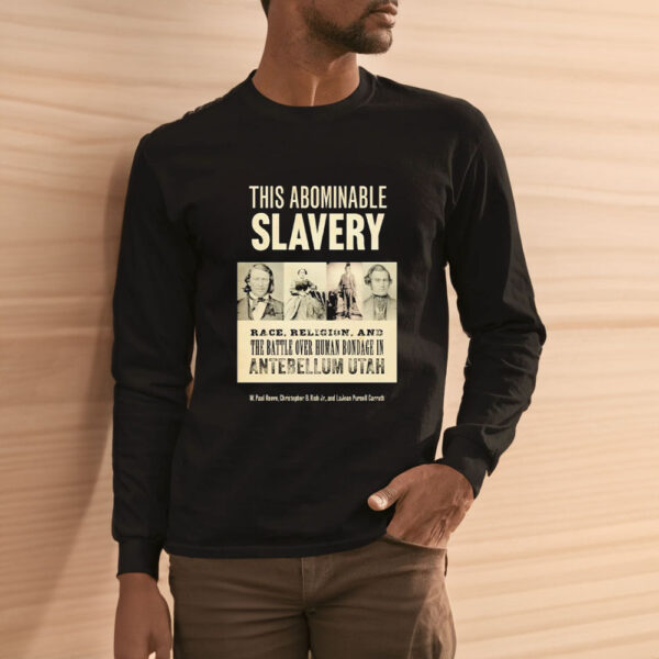 This Abominable Slavery Race Religion And The Battle Over Human Bondage In Antebellum Utah T-Shirt