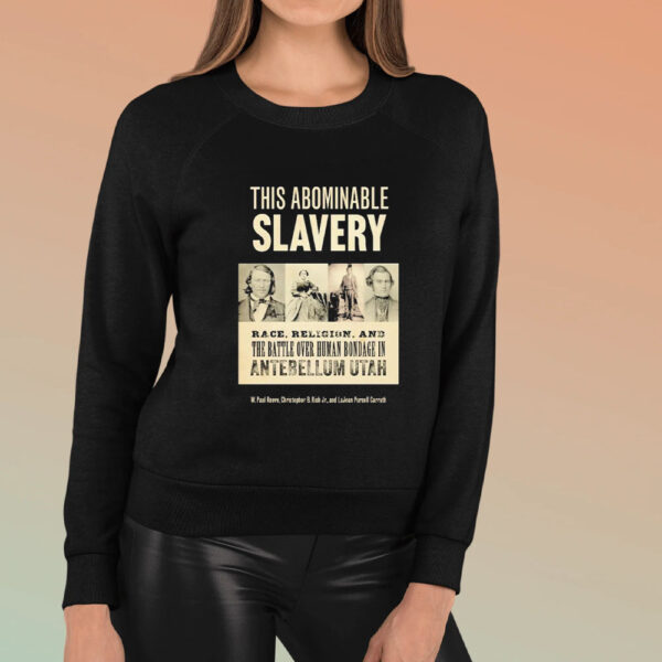 This Abominable Slavery Race Religion And The Battle Over Human Bondage In Antebellum Utah T-Shirt1