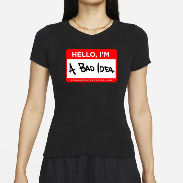 Assholes Live Forever Hello Im A Bad Idea Shirts