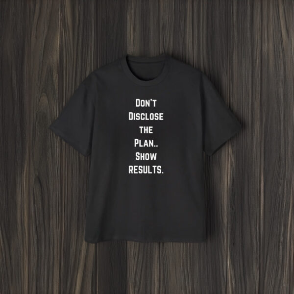 Don’t Disclose The Plan Show Results T-Shirt2