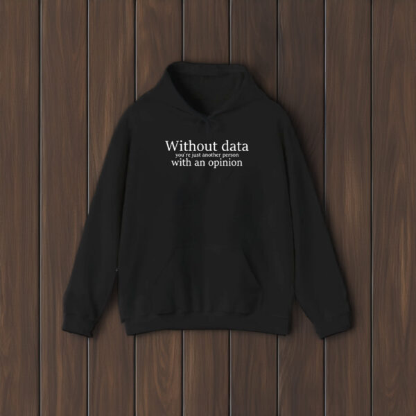 Grumpy Sociologist Without Data You’re Just Another Person With An Opinion T-Shirt1