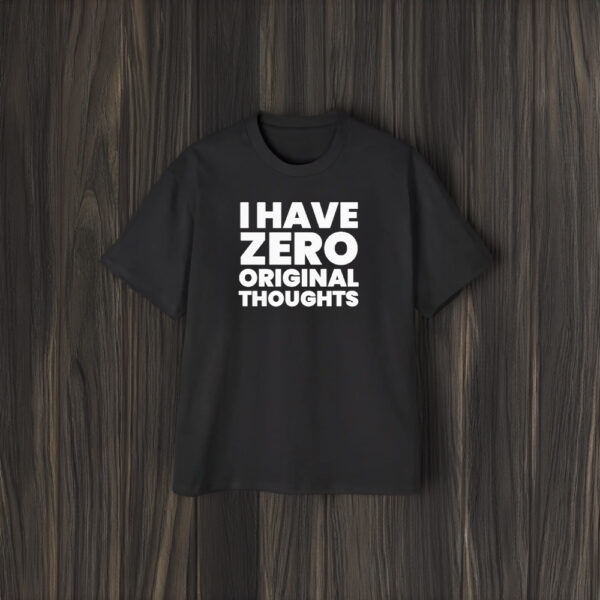 I Have Zero Original Thoughts Tee2