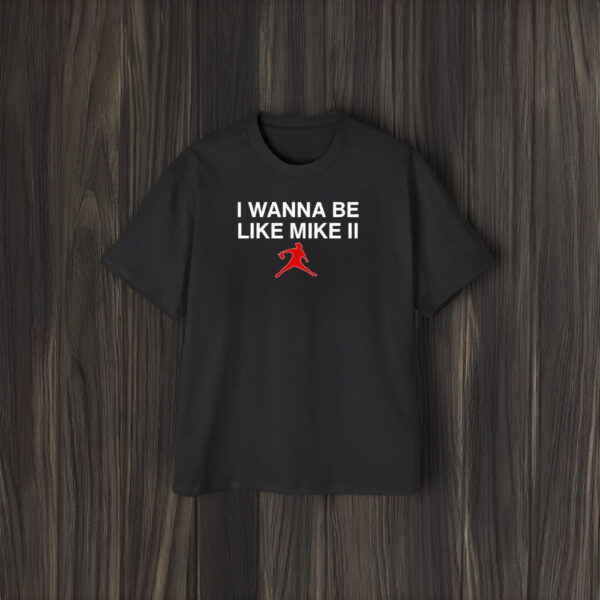 I Wanna Be Like Mike Ii T-Shirt2