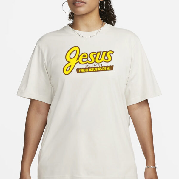 Jesus Is Hot I Want Jesus Inside Me T-Shirt1