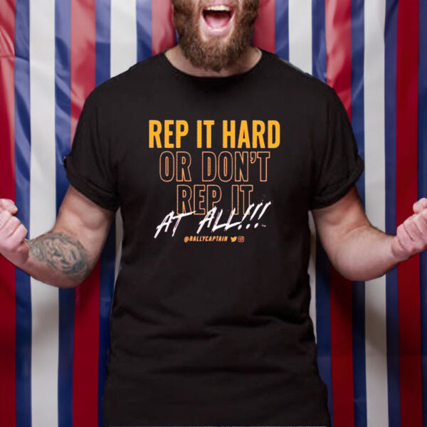 Rep It Hard Or Don’t Rep It At All Rallycaptain T-Shirt4