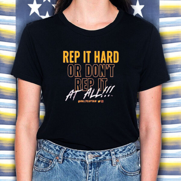 Rep It Hard Or Don’t Rep It At All Rallycaptain T-Shirt5