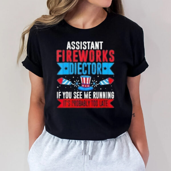 Assistant Fireworks Director If You See Me Running It’s Probably Too Late T-Shirt