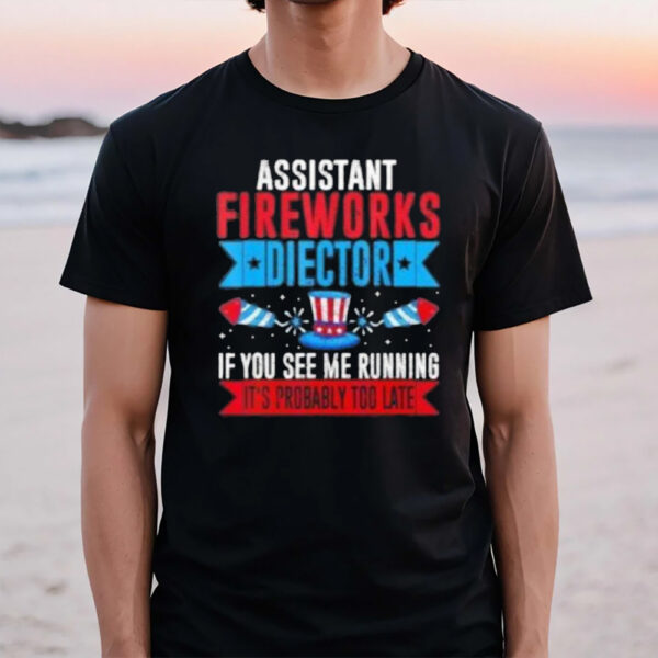 Assistant Fireworks Director If You See Me Running It’s Probably Too Late T-Shirt1