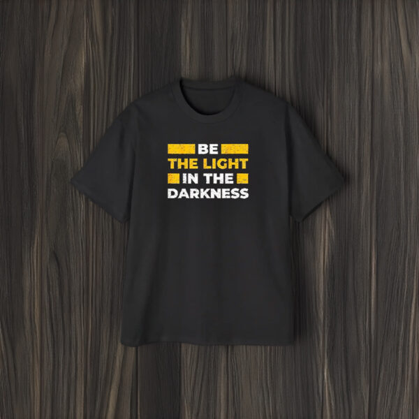 Be The Light In The Darkness Quote T-Shirt1