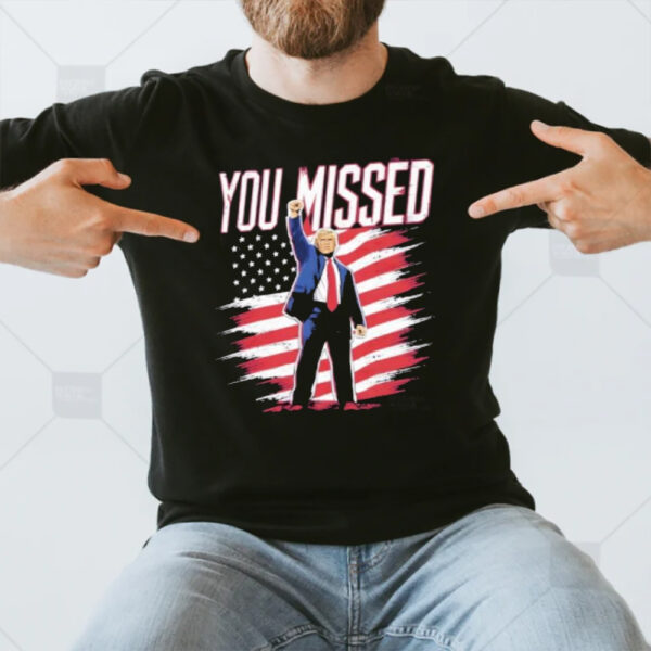 Donald Trump Shot You Missed T-Shirt