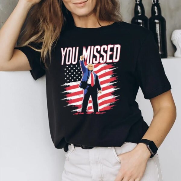 Donald Trump Shot You Missed T-Shirt1