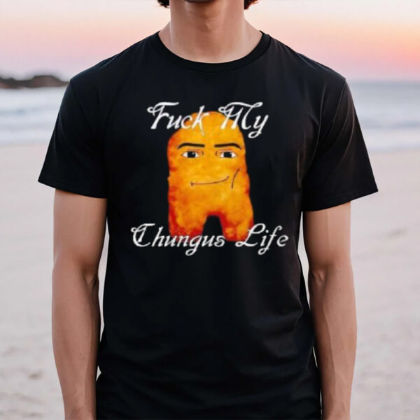 Fuck My Chungus Life Nettspend Nugget T-Shirt1