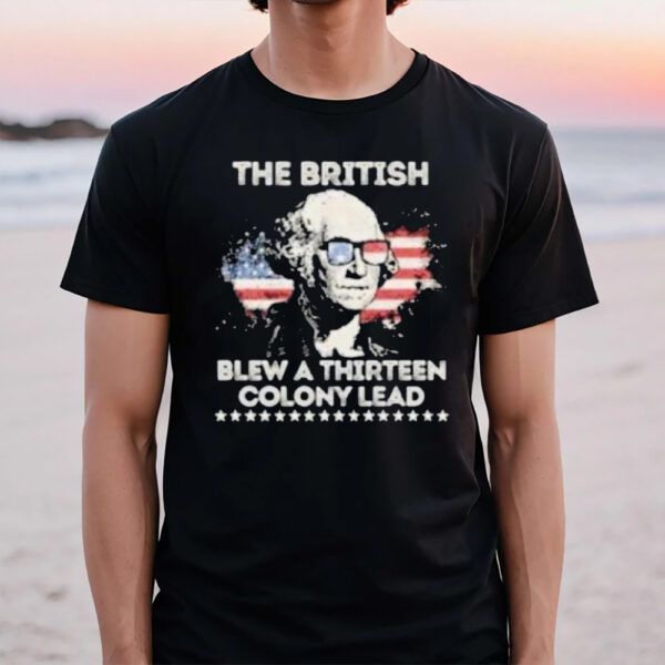 George Washington The British Blew A Thirn Colony Lead 4th Of July Vintage T-Shirt1