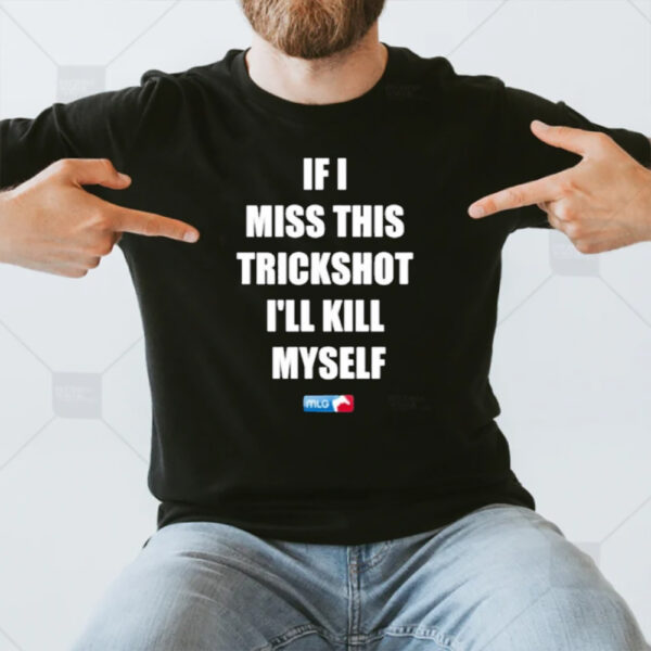 If I Miss This Trickshot I’ll Kill Myself Mlg T-Shirt