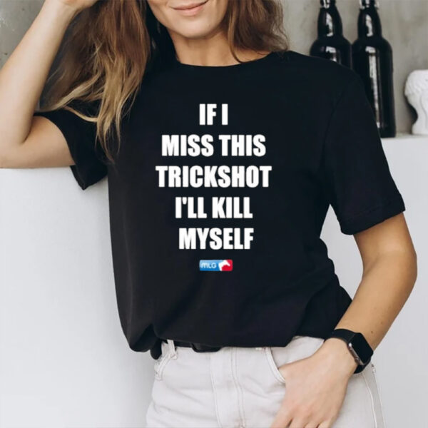 If I Miss This Trickshot I’ll Kill Myself Mlg T-Shirt1