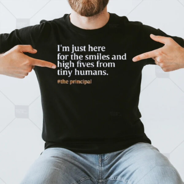 I’m Just Here For The Smiles And High Fives From Tiny Humans T-Shirt