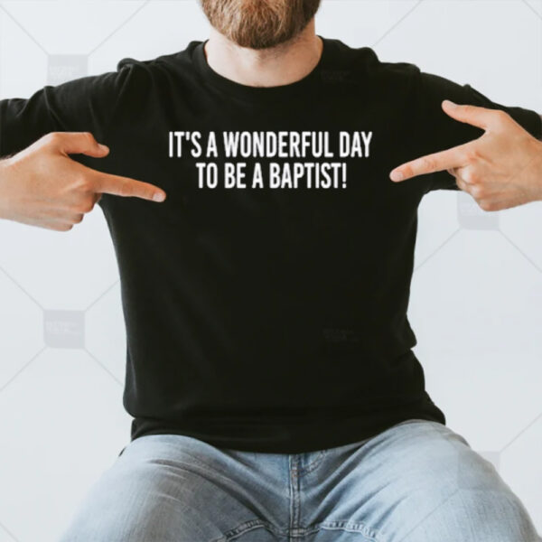 It’s A Wonderful Day To Be A Baptist T-Shirt