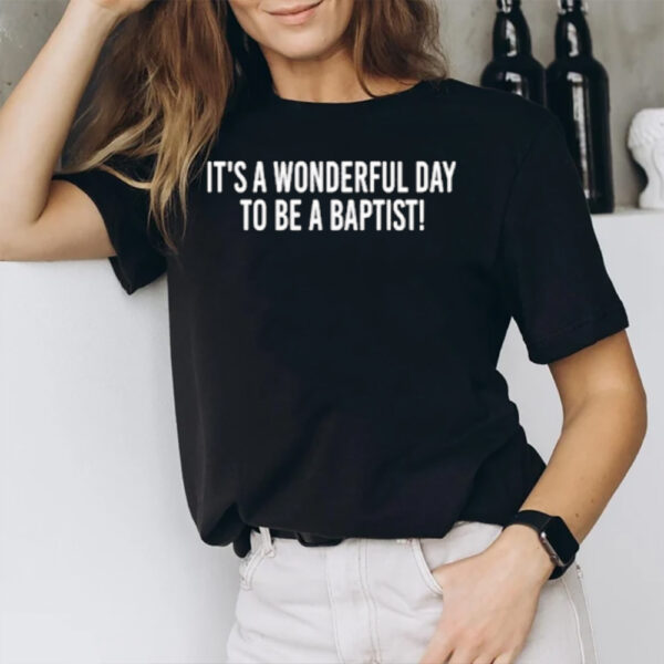 It’s A Wonderful Day To Be A Baptist T-Shirt1