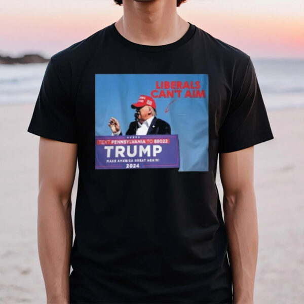 Liberals Can’t Aim Text Pennsylvania To 88022 Trump Make America Great Againi 2024 T-Shirt1