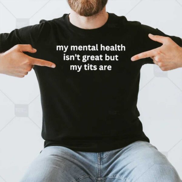 My Mental Health Isn’t Great But My Are T-Shirt2