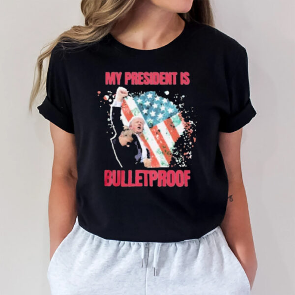 My President Is Bulletproof Trump T-Shirt