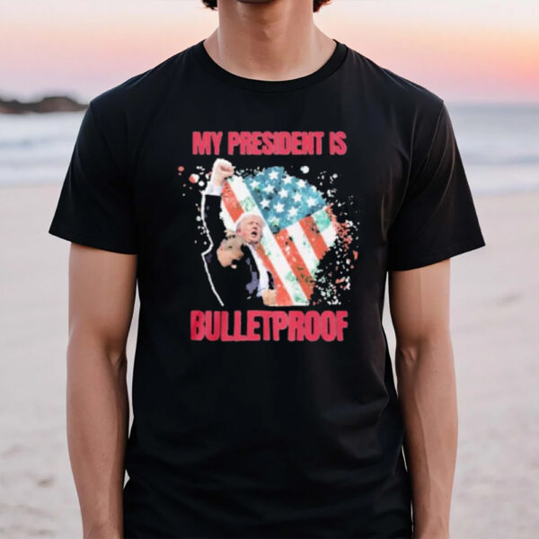 My President Is Bulletproof Trump T-Shirt1