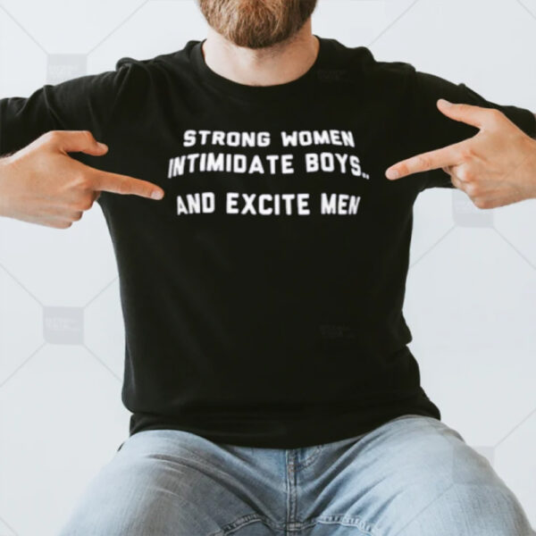 Strong Women Intimidate Boys And Excite Men T-Shirt