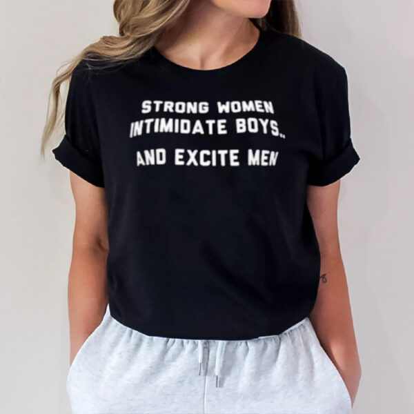 Strong Women Intimidate Boys And Excite Men T-Shirt1